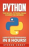 Python: The No B.S. Python Crash Course for Newbies - Learn Python Programming in 8 hours! (Programming Series Book 3)