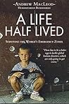 Book cover for A Life Half Lived: Surviving the World's Emergency Zones