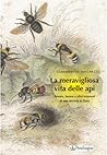 La meravigliosa vita delle api: Amore, lavoro e altri interessi di una società in fiore