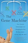 The Gene Machine: How Genetic Technologies Are Changing the Way We Have Kids—and the Kids We Have