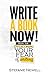 Write A Book Now: Steps For Overcoming Your Fear of Writing! Your Guide To Becoming A Writer