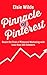 Pinnacle of Pinterest: Reach the Peak of Pinterest Marketing with Less than 100 Followers