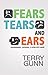 Fears, Tears, and Ears by Terry Gunn