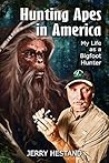 Hunting Apes in America: My Life as a Bigfoot Hunter