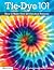 Tie-Dye 101: How to Make Over 20 Fabulous Patterns