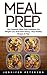 Meal Prep: The Complete Meal Prep Cookbook For Weight Loss And Clean Eating - Plus Healthy Recipes & Tips