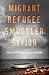 Migrant, Refugee, Smuggler, Savior by Peter Tinti