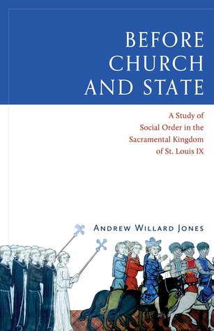 Before Church and State: A Study of Social Order in the Sacramental Kingdom of St. Louis IX (Hardcover)