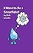 I Want to Be a Snowflake: I...