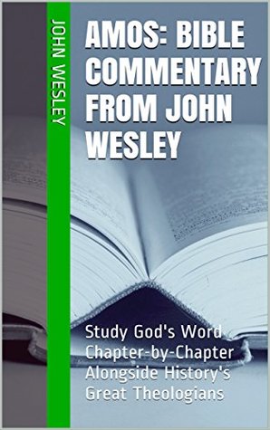 Amos: Bible Commentary from John Wesley: Study God's Word Chapter-by-Chapter Alongside History's Great Theologians
