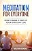 Meditation For Everyone: How To Make It Part of Your Everyday Life