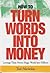 How to Turn Words into Money  by Ted Nicholas