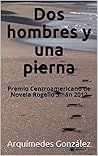 Dos hombres y una pierna: Premio Centroamericano de Novela Rogelio Sinán 2012 (Spanish Edition)