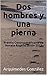 Dos hombres y una pierna: Premio Centroamericano de Novela Rogelio Sinán 2012 (Spanish Edition)
