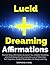 Lucid Dreaming Affirmations: Positive Daily Affirmations to Assist You in Better Recalling and Controlling Dreams Using the Law of Attraction, Self-Hypnosis, Guided Meditation and Sleep Learning