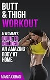 Butt & Thigh Workout: A Woman's Guide To Building An Amazing Body At Home