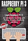 RASPBERRY PI 3 : Learn to Use Raspberry pi 3! An Introduction to Using with Python, Scratch, JavaScript and More