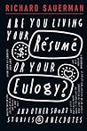 Are You Living Your Resume Or Your Eulogy?: And other short stories and anecdotes