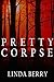 Pretty Corpse by Linda Berry Pretty Corpse by Linda Berry