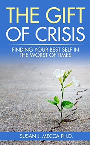 The Gift of Crisis: Finding Your Best Self in the Worst of Times (Kindle Edition)