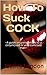 How To Suck A COCK: ~A guide on giving fellatio to a circumcised or uncircumcised man~