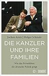 Die Kanzler und ihre Familien: Wie das Privatleben die deutsche Politik prägt (Taschenbücher) (German Edition)