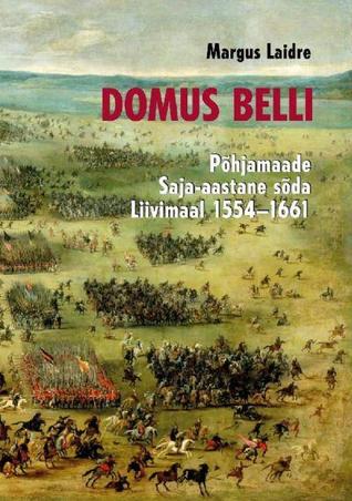 Domus belli. Põhjamaade Saja-aastane sõda Liivimaal 1554-1661 (Hardcover)