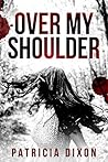 Over My Shoulder by Patricia  Dixon