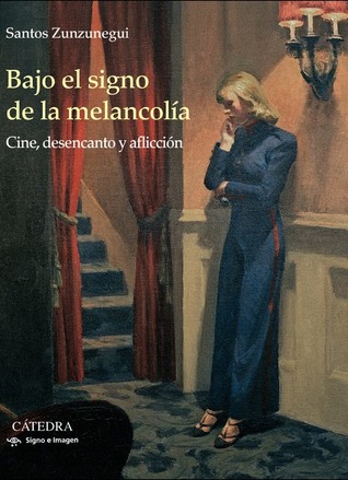 Bajo el signo de la melancolía: Cine, desencanto y aflicción (Hardcover)