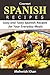Gourmet Spanish book: Easy and Tasty Spanish Recipes for Your Everyday Meals