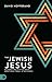 The Jewish Jesus: Reconnecting with the Truth about Jesus, Israel, and the Church