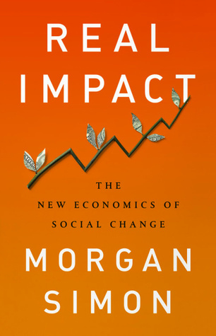 Real Impact: The New Economics of Social Change (Hardcover)