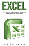 Excel: The Complete Beginners Guide to Learning the Fundamentals of Excel Today!