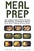 Meal Prep: The Complete Guide To Quick And Easy Meal Prepping - Everything You Need To Know About Prepping Delicious Meals! (Meal Planning, Batch Cooking, Clean Eating)
