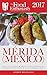 MÉRIDA (Mexico) - 2017 (The Food Enthusiast’s Complete Restaurant Guide)