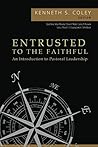 Entrusted to the Faithful: An Introduction to Pastoral Leadership Entrusted to the Faithful: An Introduction to Pastoral Leadership