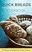 Quick Bread Cookbook: 50 Delicious Recipes of Savory Quick Breads, Sweet Quick Breads and Classic Bread Recipes