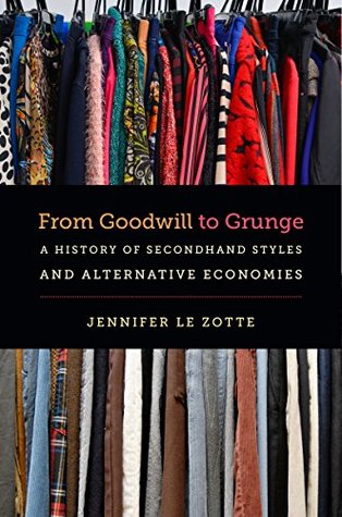 From Goodwill to Grunge: A History of Secondhand Styles and Alternative Economies (Kindle Edition)