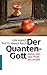 Der Quantengott: Dialog über eine Physik des Jenseits (German Edition)
