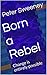 Born a Rebel: Change is entirely possible
