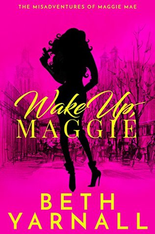 Wake Up, Maggie: A Funny, Sexy, Action-packed Whodunit (A Maggie Mae Misadventure Book 1)