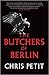 The Butchers of Berlin by Chris Petit