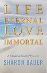 Life Eternal, Love Immortal: A Medium Touched by Love
