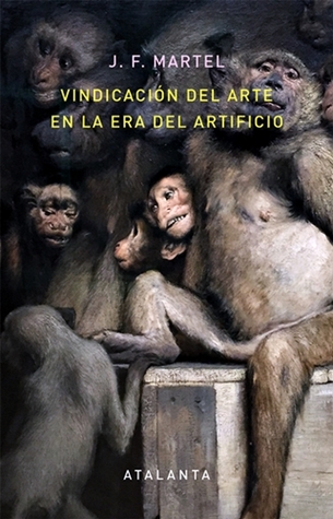 Portada de Vindicación del arte en la era del artificio, de J.F. Martel