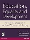 Education, Equality and Development: Persistent Paradoxes in Indian Women's History Education, Equality and Development: Persistent Paradoxes in Indian Women's History