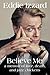 Believe Me by Eddie Izzard Believe Me by Eddie Izzard
