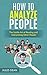 How To Analyze People: Simple, yet effective ways of reading people's body language. : Master the art of human psychology trough recognizing emotions and facial expressions