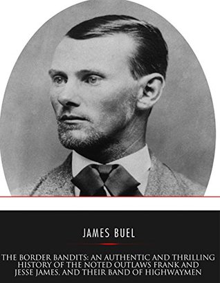 The Border Bandits: An Authentic and Thrilling History of the Noted Outlaws, Jesse and Frank James, and Their Bands of Highwaymen (Kindle Edition)