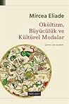 Okültizm, Büyücülük ve Kültürel Modalar by Mircea Eliade