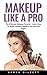 Makeup Like A Pro : The Ult...